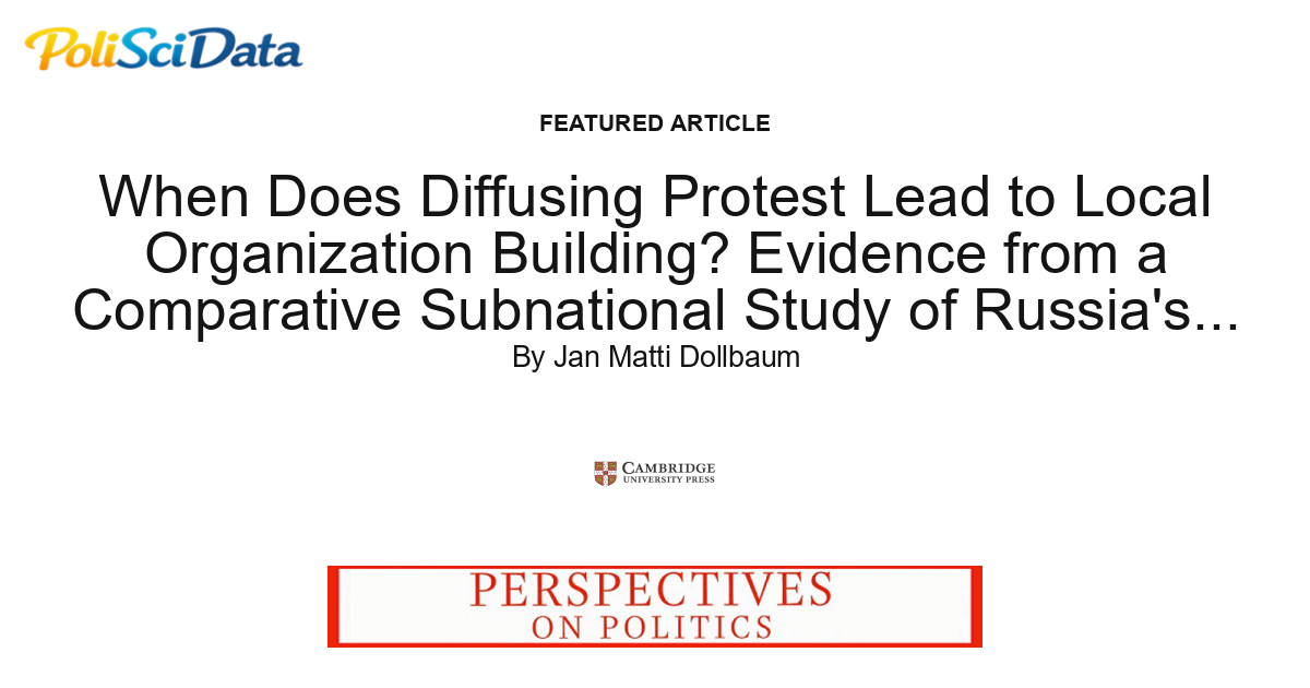 Article card for article: When Does Diffusing Protest Lead to Local Organization Building? Evidence from a Comparative Subnational Study of Russia's "For Fair Elections" Movement