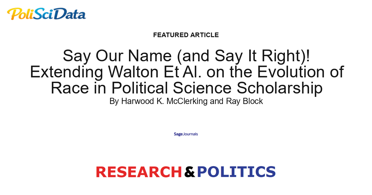 Article card for article: Say Our Name (and Say It Right)! Extending Walton Et Al. on the Evolution of Race in Political Science Scholarship
