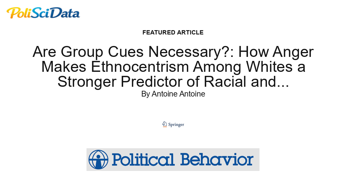 Article card for article: Are Group Cues Necessary?: How Anger Makes Ethnocentrism Among Whites a Stronger Predictor of Racial and Immigration Policy Opinions