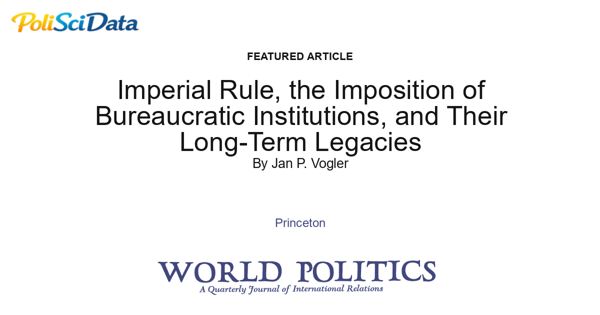 Article card for article: Imperial Rule, the Imposition of Bureaucratic Institutions, and Their Long-Term Legacies