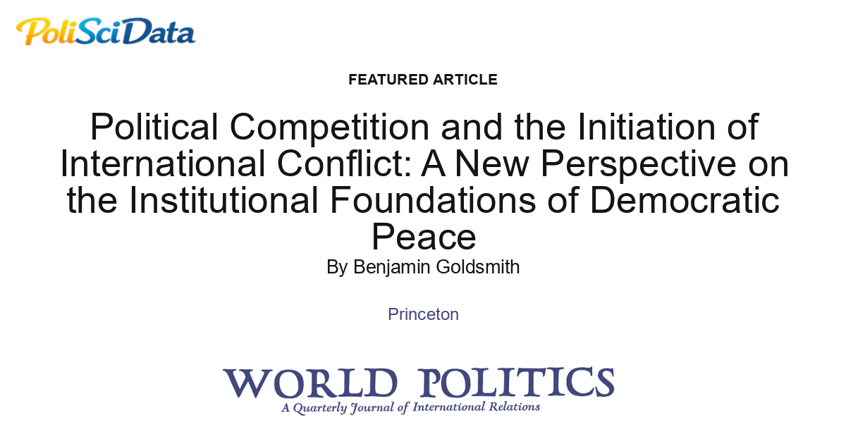 Article card for article: Political Competition and the Initiation of International Conflict: A New Perspective on the Institutional Foundations of Democratic Peace