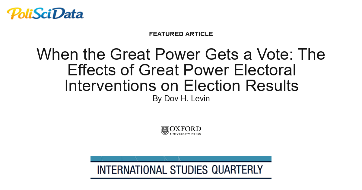 Article card for article: When the Great Power Gets a Vote: The Effects of Great Power Electoral Interventions on Election Results