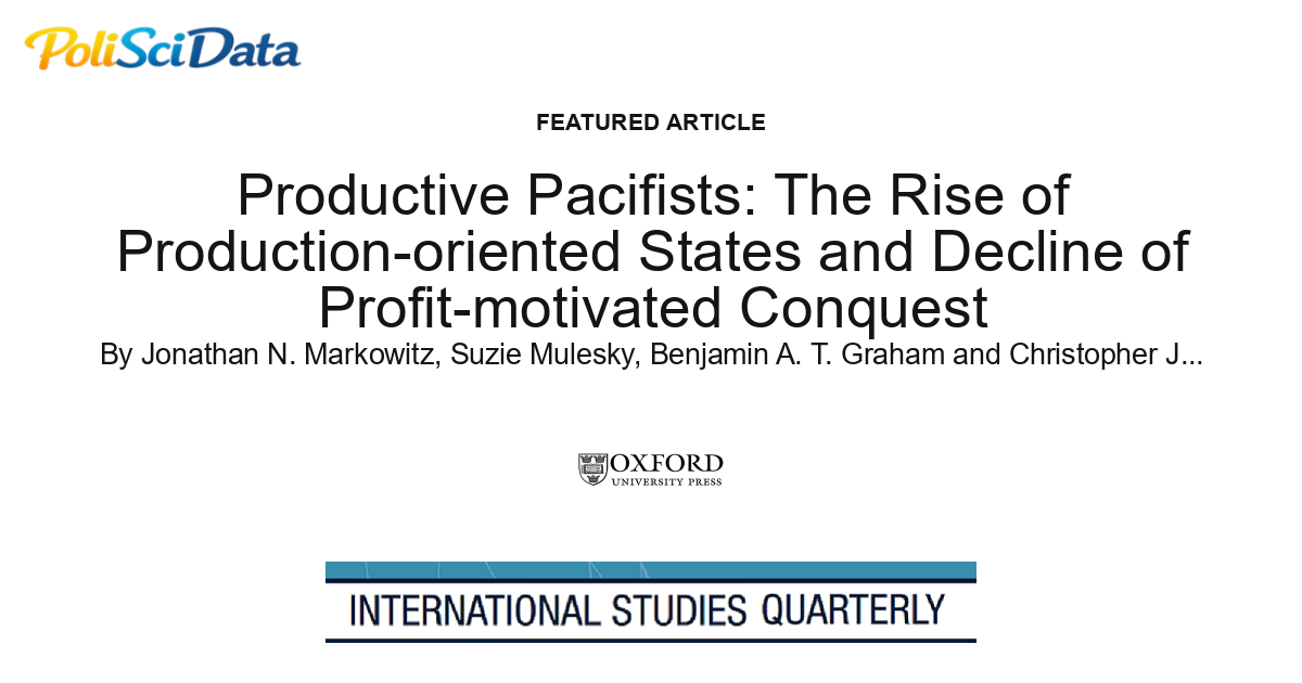 Article card for article: Productive Pacifists: The Rise of Production-oriented States and Decline of Profit-motivated Conquest