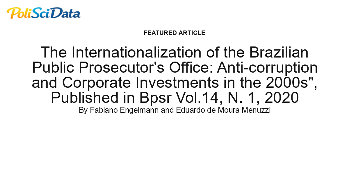 Article card for article: The Internationalization of the Brazilian Public Prosecutor's Office: Anti-corruption and Corporate Investments in the 2000s", Published in Bpsr Vol.14, N. 1, 2020