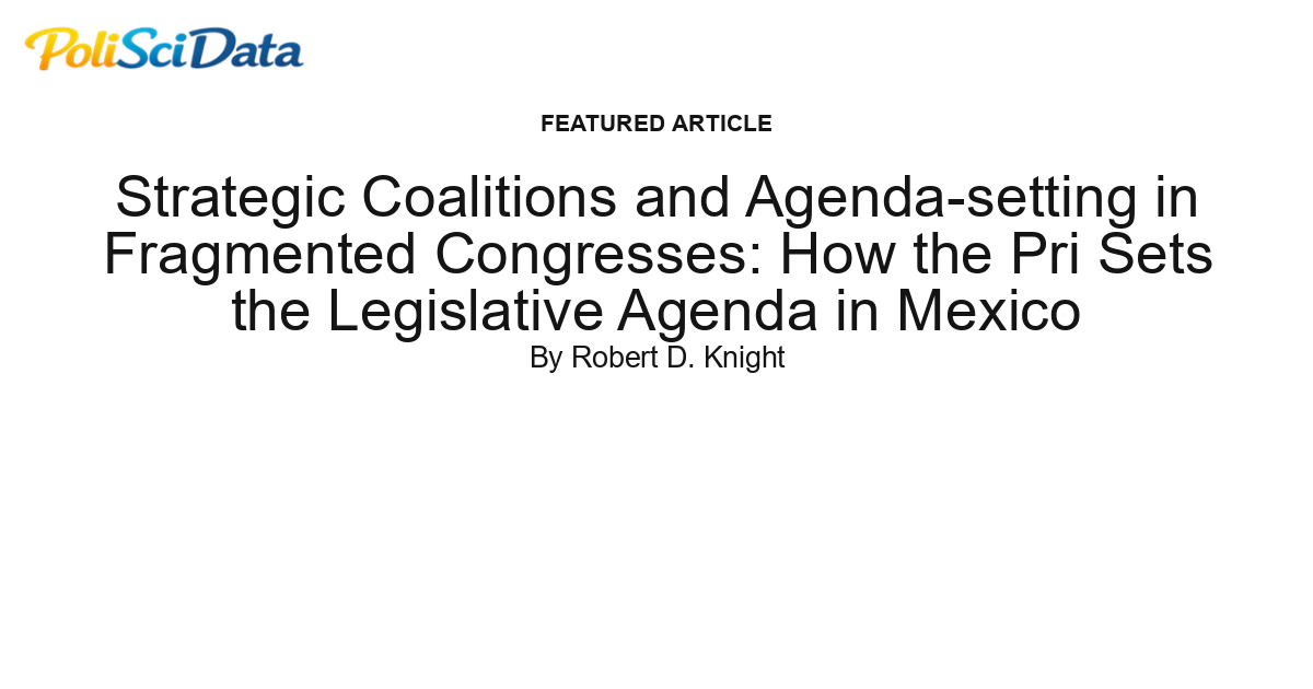 Article card for article: Strategic Coalitions and Agenda-setting in Fragmented Congresses: How the Pri Sets the Legislative Agenda in Mexico
