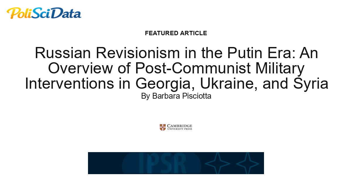Article card for article: Russian Revisionism in the Putin Era: An Overview of Post-Communist Military Interventions in Georgia, Ukraine, and Syria