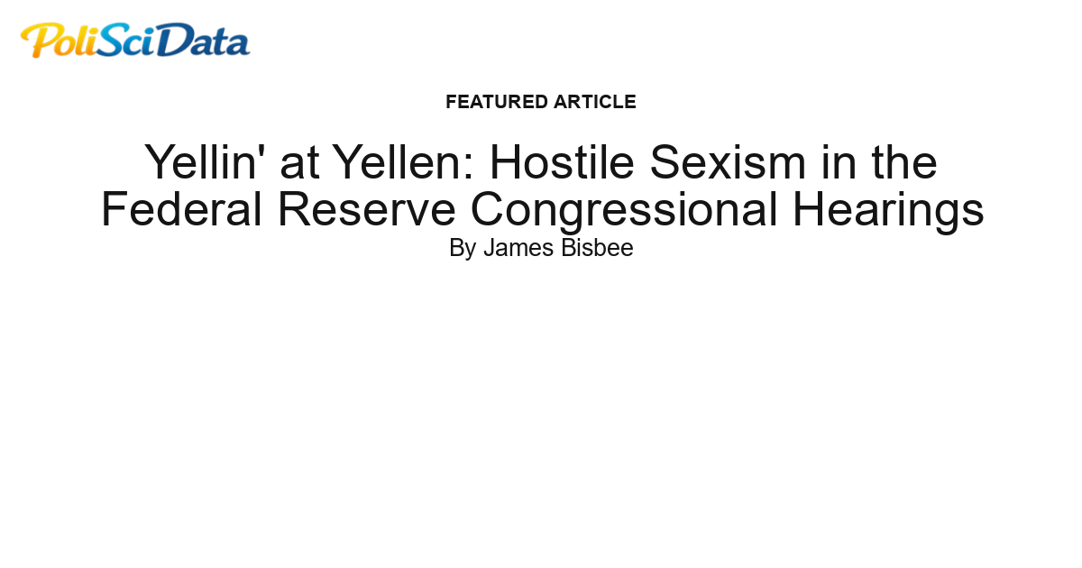 Article card for article: Yellin' at Yellen: Hostile Sexism in the Federal Reserve Congressional Hearings