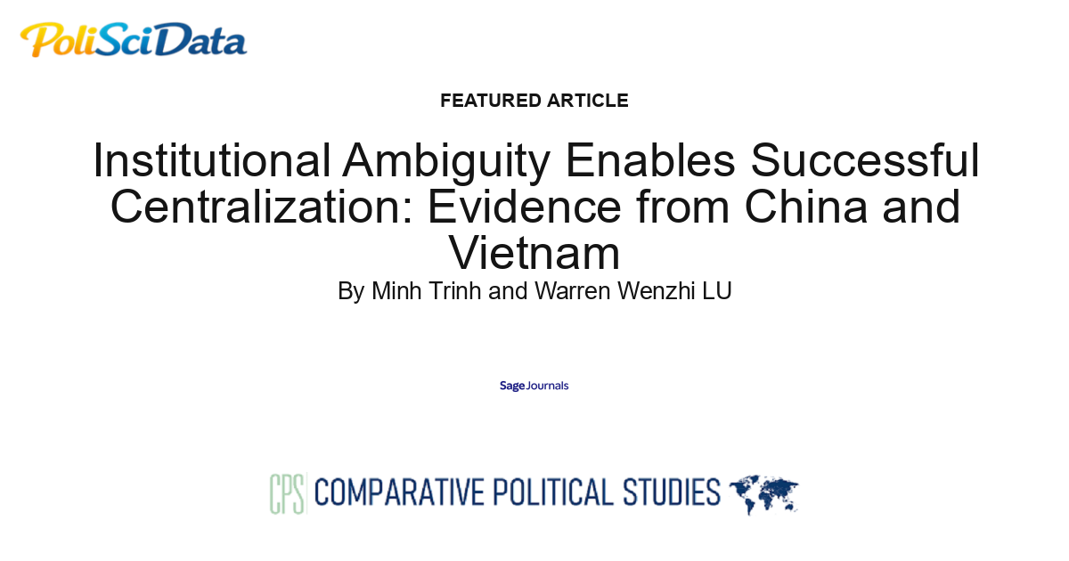 Article card for article: Institutional Ambiguity Enables Successful Centralization: Evidence from China and Vietnam