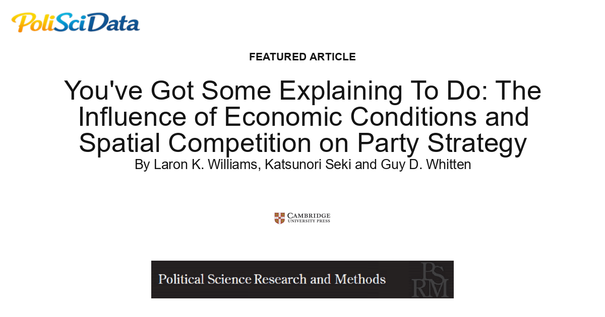 Article card for article: You've Got Some Explaining To Do: The Influence of Economic Conditions and Spatial Competition on Party Strategy